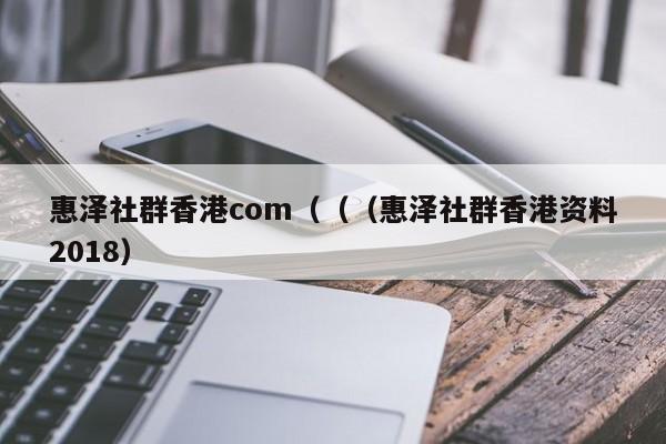 惠泽社群香港com（（（惠泽社群香港资料2018）