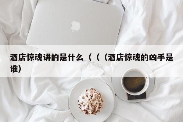 酒店惊魂讲的是什么（（（酒店惊魂的凶手是谁）